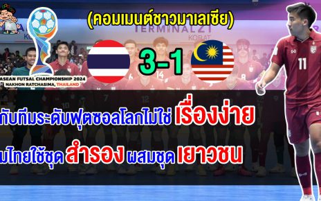 คอมเมนต์ชาวมาเลย์ตัดพ้อ หลังมาเลเซียแพ้ไทย 1-3 ตกรอบแบ่งกลุ่มฟุตซอลอาเซียน 2024