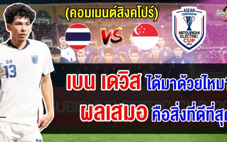 คอมเมนต์ชาวสิงคโปร์ก่อนเกมที่จะพบกับทีมชาติไทยในศึกฟุตบอลชิงแชมป์อาเซียน 2024