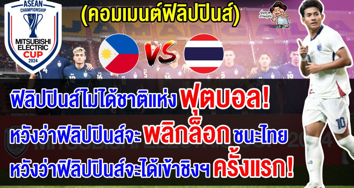 คอมเมนต์ฟิลิปปินส์ปลุกใจ หวังพลิกล็อกชนะไทยทะลุชิงฯ ศึกอาเซียน คัพ 2024