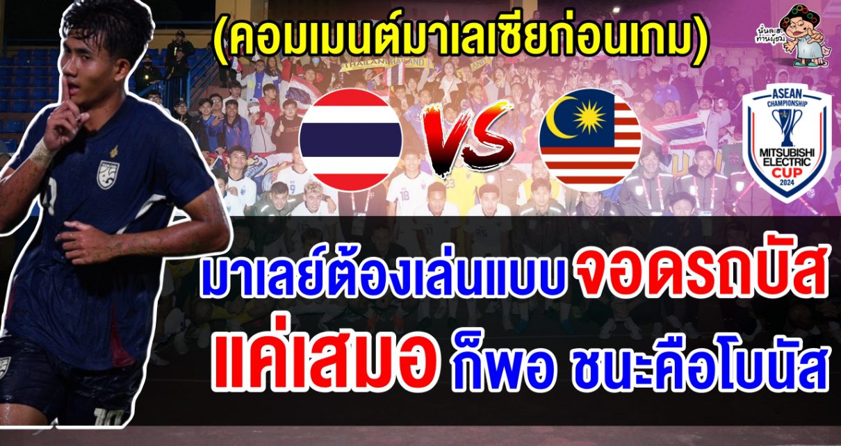 คอมเมนต์มาเลเซียก่อนเกมที่จะพบกับทีมชาติไทยในศึกฟุตบอลอาเซียน คัพ 2024