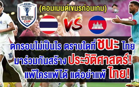 คอมเมนต์เขมรปลุกใจ หวังคว่ำทีมไทยเพื่อผ่านเข้าสู่รอบรองฯ ศึกฟุตบอลอาเซียน คัพ 2024