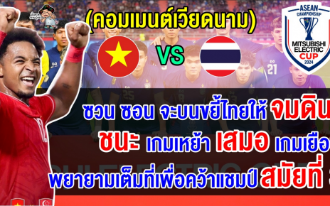 คอมเมนต์เวียดนามเชื่อชนะไทยได้ในเลกแรก นัดชิงฯ ฟุตบอลอาเซียน คัพ 2024