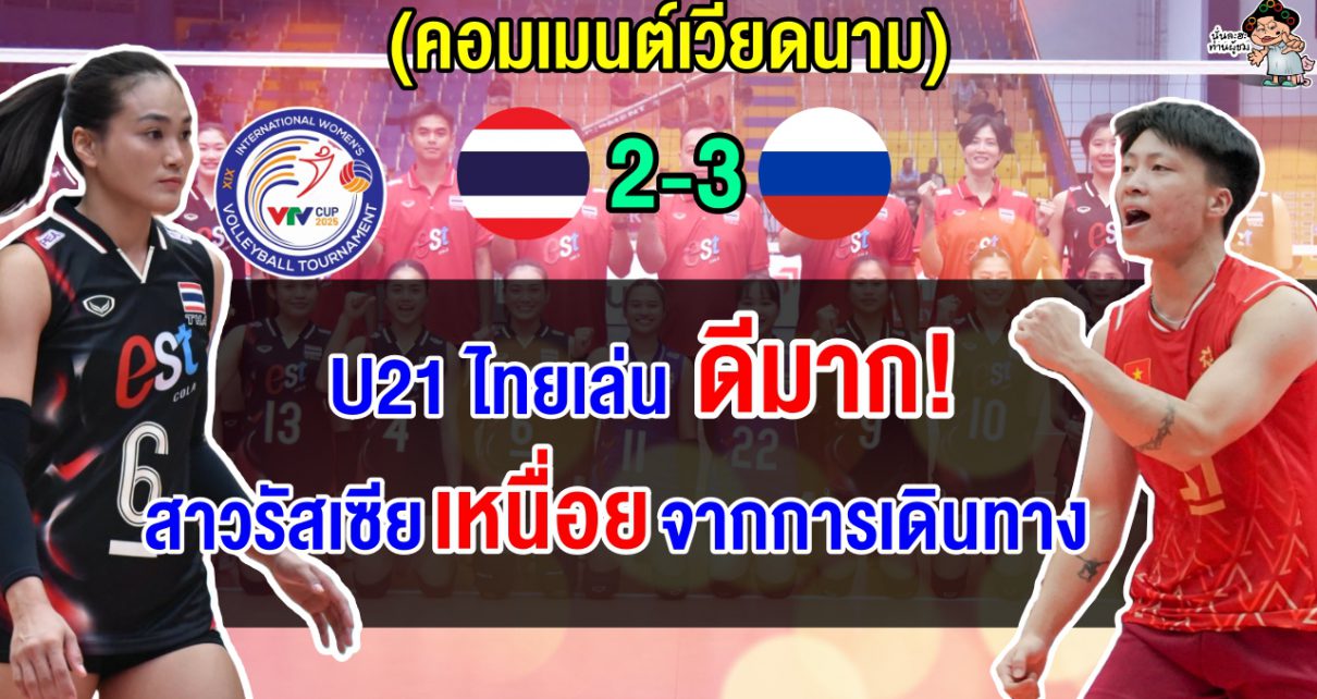 คอมเมนต์เวียดนามทึ่ง หลังทีม U21 ไทยสู้ทีมแชมป์เก่าจากรัสเซียได้อย่างสูสี ในศึก VTV Cup 2025