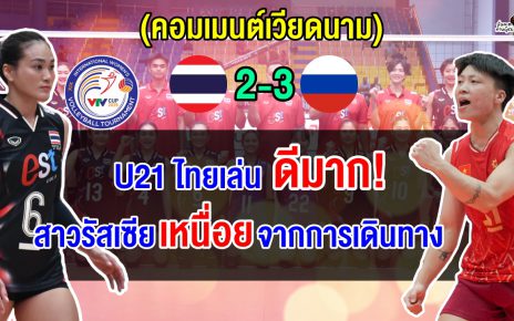 คอมเมนต์เวียดนามทึ่ง หลังทีม U21 ไทยสู้ทีมแชมป์เก่าจากรัสเซียได้อย่างสูสี ในศึก VTV Cup 2025