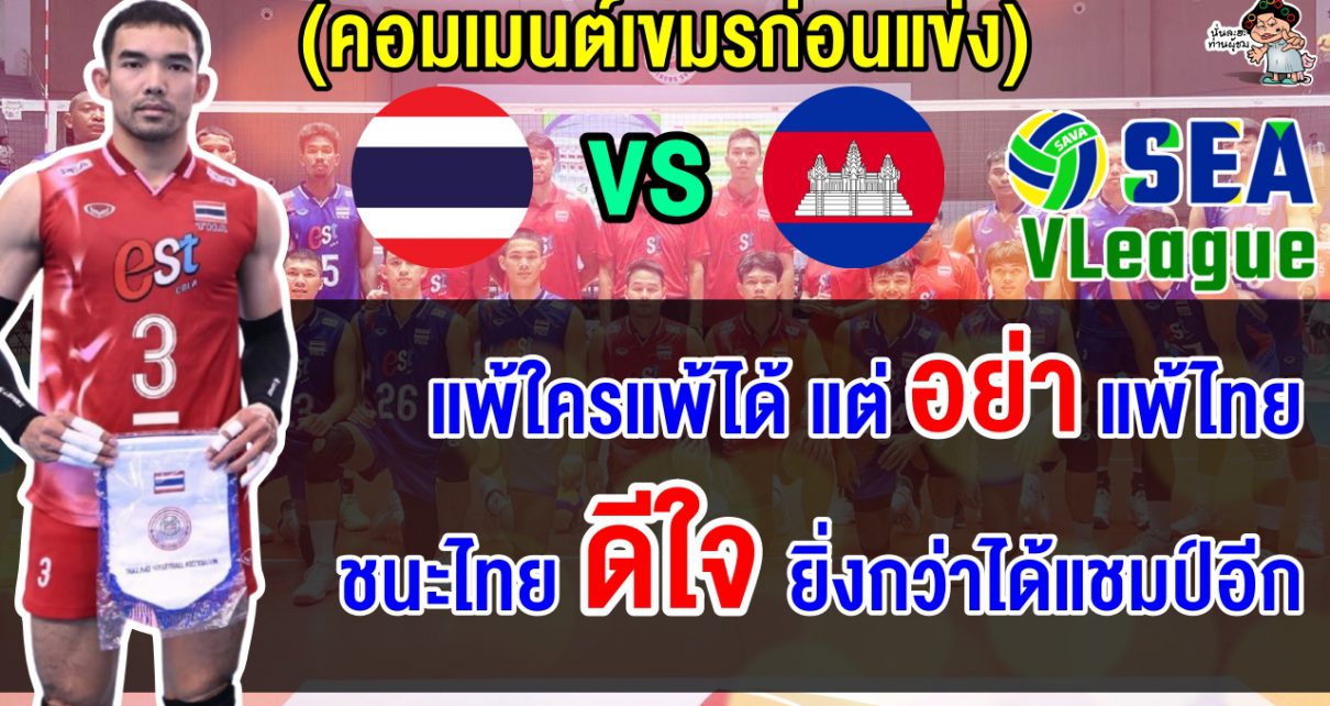 คอมเมนต์ก่อนแข่ง ชาวเขมรลั่นแพ้ใครแพ้ได้ แต่อย่าแพ้ไทย ศึกวอลเลย์บอลชาย ซี วี.ลีก 2025