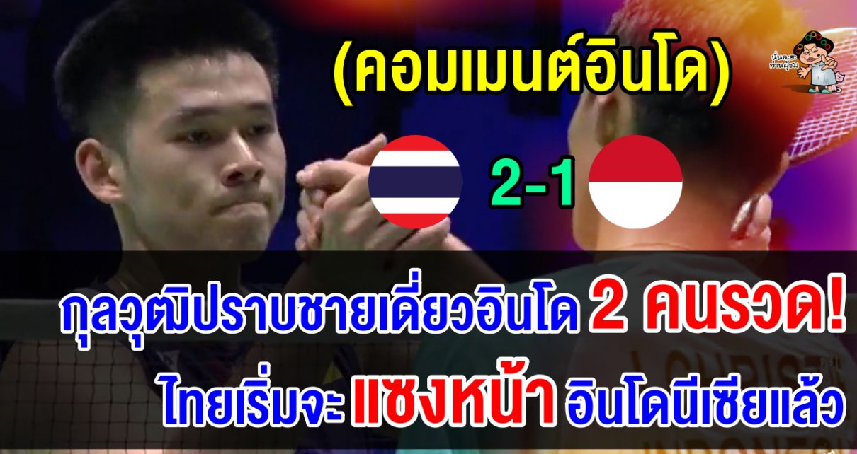 คอมเมนต์อินโดสุดเซ็ง กุลวุฒิปราบนักแบดอินโด 2 คนรวด ลิ่วรอบรองฯ ศึกชิงแชมป์โลก