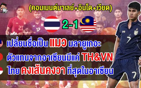 คอมเมนต์มาเลย์+อินโด+เวียด หลังไทยชนะมาเลเซีย 2-1 คว้าตั๋วรอบสุดท้าย AFC U23