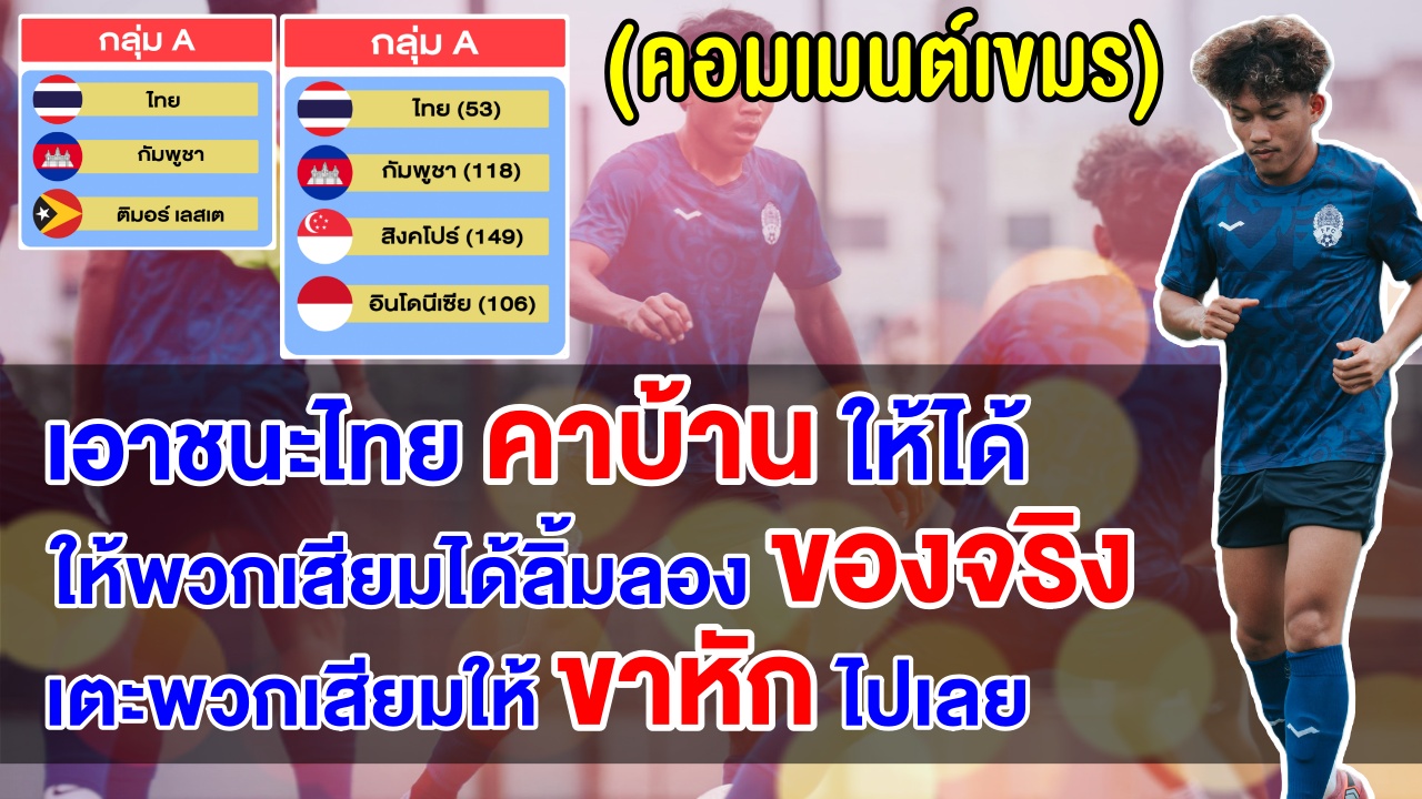 ชาวเขมรลั่นอยากชนะไทยคาบ้าน หลังอยู่กลุ่มเดียวกับไทย พร้อมล้างแค้นในกีฬาฟุตบอลซีเกมส์