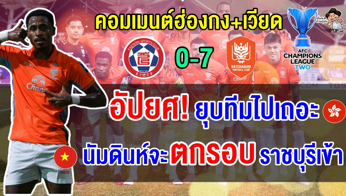 ชาวฮ่องกงโกรธจัดไล่ยุบทีม ส่วนเวียดแอบเสียว หลังราชบุรีถล่มอีสเทิร์นคาบ้าน 7-0 ศึก ACL Two