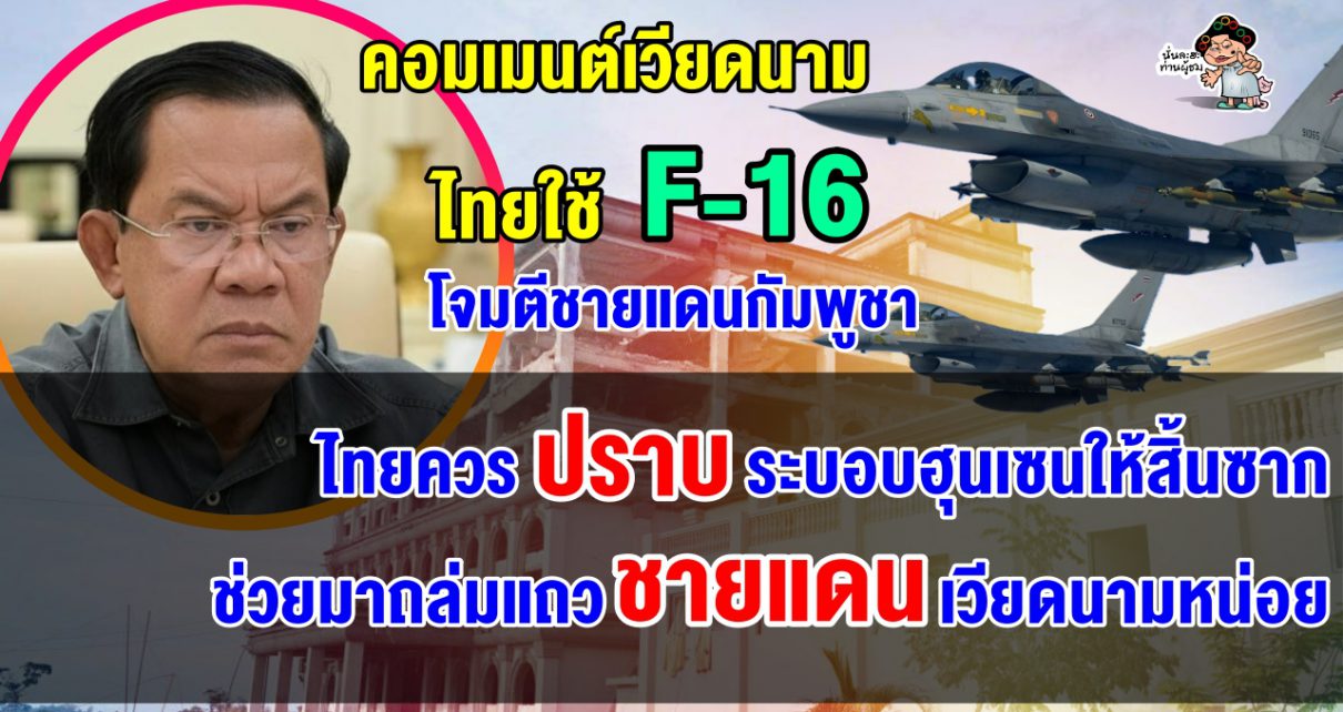 คอมเมนต์เวียดนามหนุนเต็มที่ หลังไทยใช้เครื่องบิน F-16 ถล่มชายแดนกัมพูชา ปราบระบอบฮุนเซน