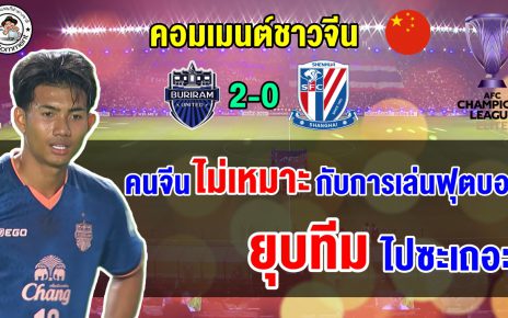 คอมเมนต์ชาวจีนเดือด หลังเซี่ยงไฮ้ เสิ่นหัว แพ้บุรีรัมย์ ยูไนเต็ด สโมสรจีนตกรอบ ACL