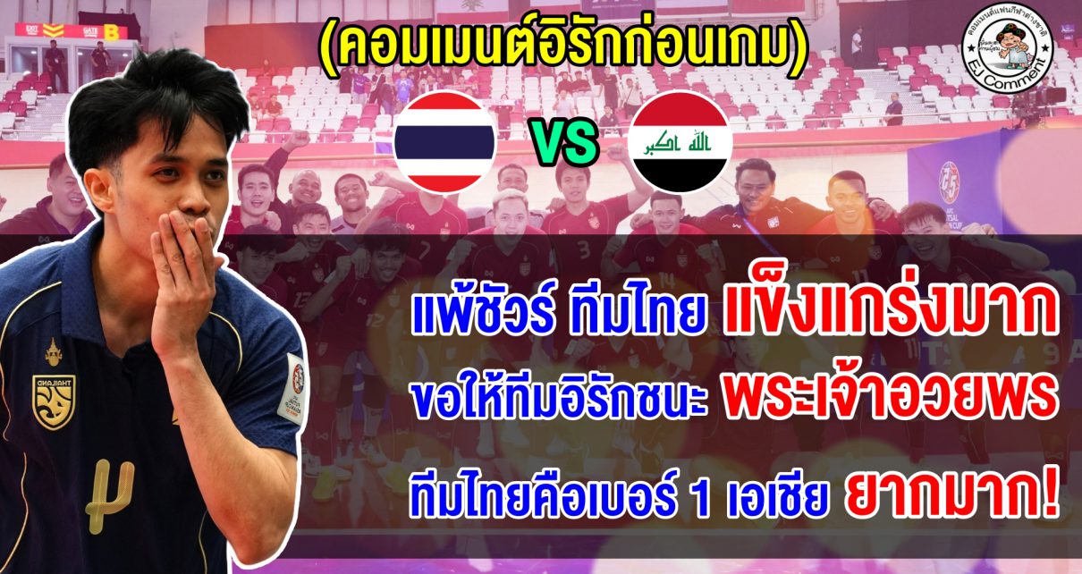 คอมเมนต์อิรักยอมรับไทยแกร่งมาก แอบหวังโค่นไทยเข้ารอบ ศึกฟุตซอลชิงแชมป์เอเชีย 2026