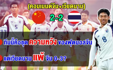 คอมเมนต์จีน+เวียดนาม หลังไทยเสมอจีน 2-2 ศึกฟุตบอลอุ่นเครื่อง U23 ที่ประเทศจีน