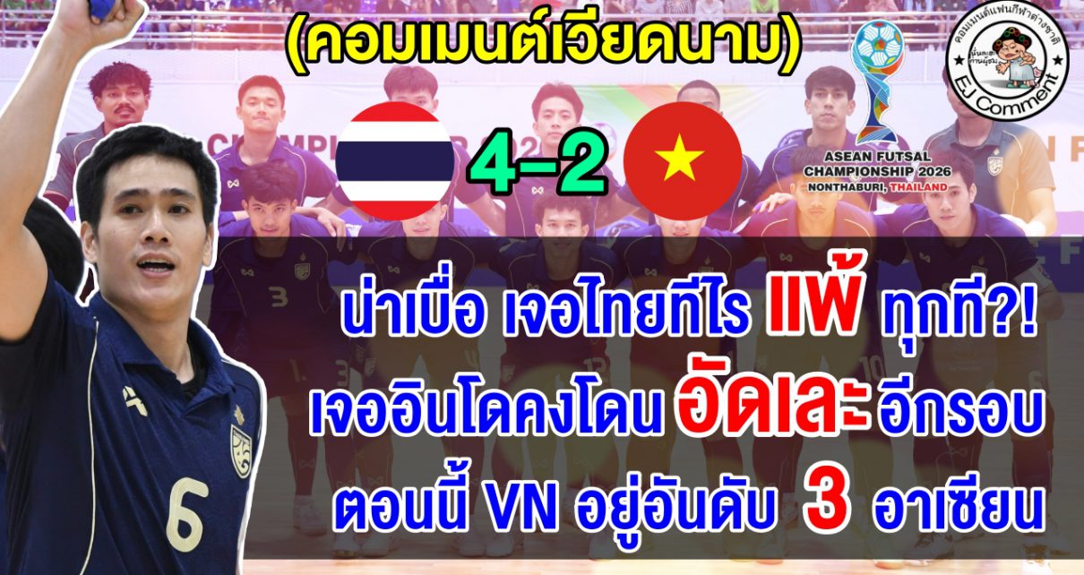 คอมเมนต์เวียดนามตัดพ้อ หลังแพ้ไทย 2-4 ศึกฟุตซอลชายชิงแชมป์อาเซียน 2026