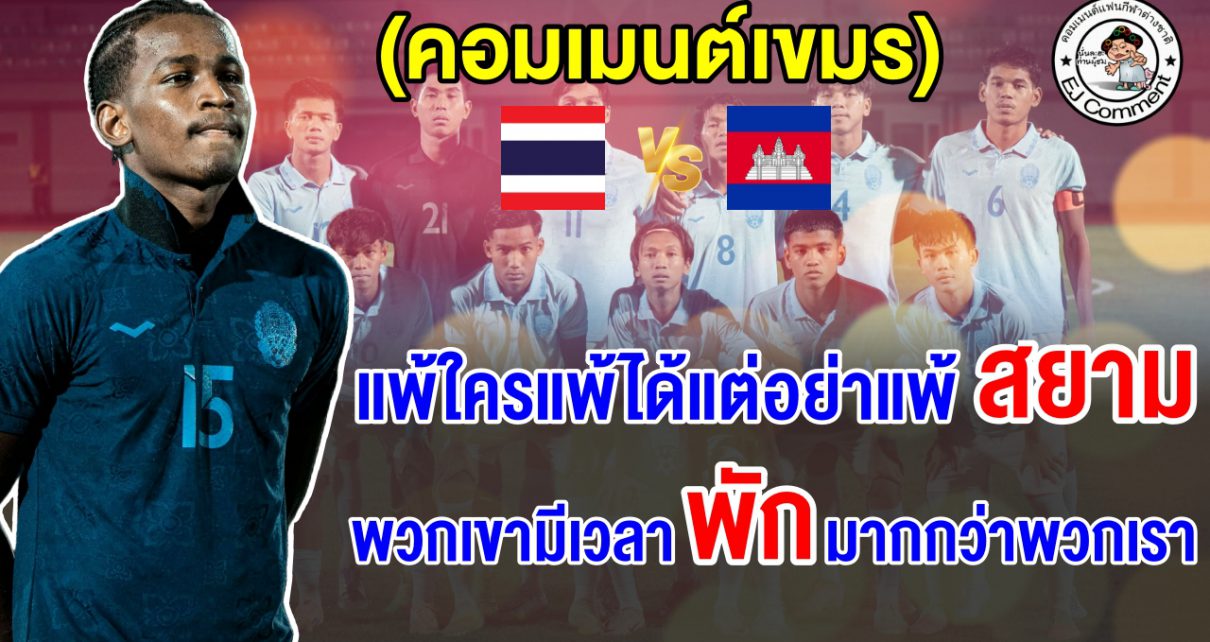 ชาวเขมรกร้าว แพ้ใครแพ้ได้ อย่าแพ้เสียม ปลุกใจโค่นไทยให้ได้ในศึก AFF U19 รอบรองฯ