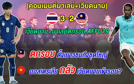 มาเลย์เดือด หลังแพ้ไทยตกรอบ ส่วนเวียดนามเซ็งถูกกัมพูชาเบียดตกรอบ AFF U19 2026