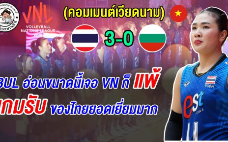 แฟนเวียดนามชมทีมไทยเล่นดีมาก พร้อมปรามาศบัลแกเรีย เล่นแย่ขนาดนี้เจอ VN ก็คงแพ้