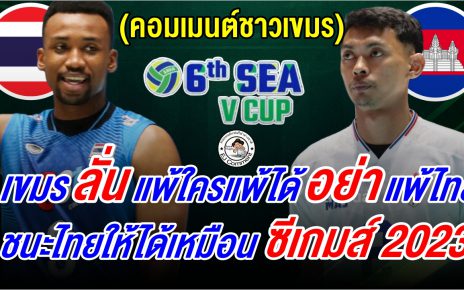 ชาวเขมรลั่นแพ้ใครแพ้ได้อย่าแพ้ไทย ต้องเอาชนะให้ได้เหมือนตอนซีเกมส์ 2023