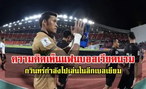ความคิดเห็นแฟนบอลเวียดนามหลังทราบข่าวกวินทร์กำลังไปเ่ล่นลีกเบลเยี่ยม