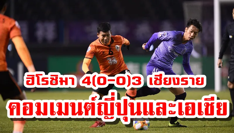 ความคิดเห็นชาวญี่ปุ่นและเอเชียหลังเกมฮิโรชิมา 4(0-0)3 เชียงราย ศึก ACL