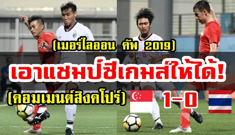คอมเมนต์ชาวสิงคโปร์หลังชนะไทย 1-0 คว้าแชมป์เมอร์ไลออน คัพ2019