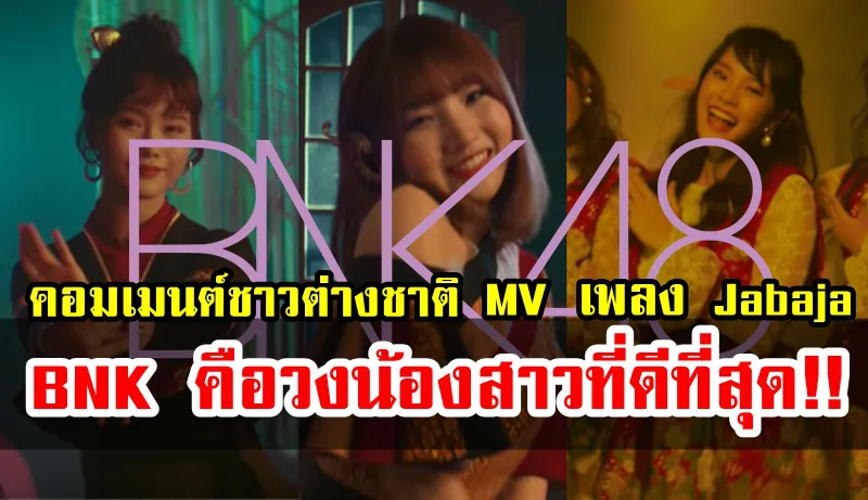 ความคิดเห็นชาวต่างชาติหลัง BNK48 เปิดตัว MV ใหม่เพลง Jabaja