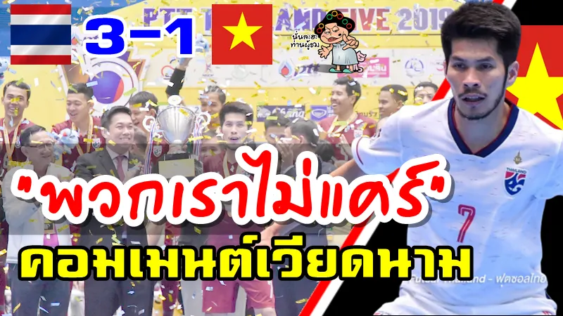 คอมเมนต์ชาวเวียดนามหลังแพ้ไทย 1-3 ศึก พีทีที ไทยแลนด์ ไฟว์ 2019