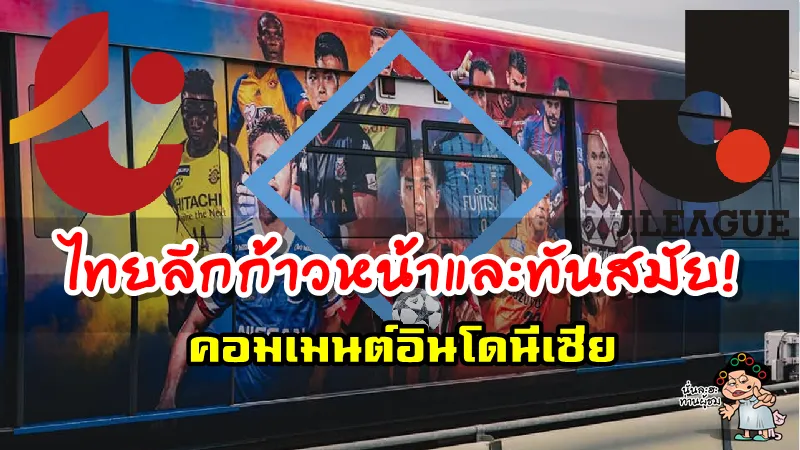คอมเมนต์ชาวอินโดนีเซียหลังเห็นป้ายโฆษณาเจลีกบนรถไฟฟ้า BTS ของไทย
