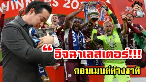 คอมเมนต์ชาวต่างชาติเกี่ยวกับประธานสโมสรและทีมเลสเตอร์ ซิตี้หลังคว้าแชมป์ FA Cup