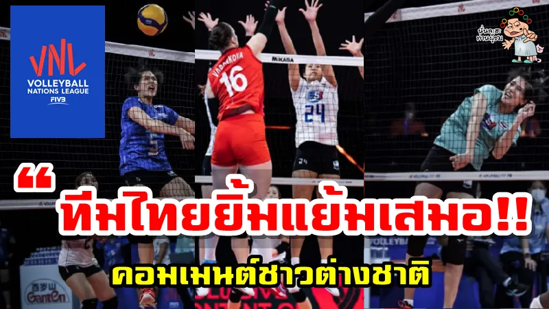 คอมเมนต์ต่างชาติเกี่ยวทีมวอลเลย์บอลสาวไทยในศึก VNL สัปดาห์ที่ 3 ทั้ง 3 นัด
