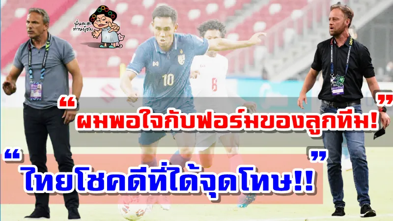 มาโน่พอใจฟอร์มการเล่นของทีม โค้ชเมียนมาชี้ไทยโชคดีที่ได้จุดโทษ