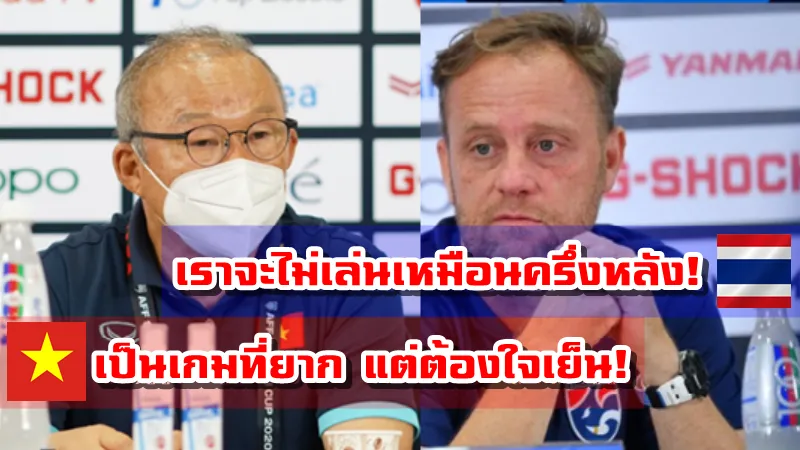 มาโน่เผยจะไม่เล่นเหมือนกับครึ่งหลัง ปาร์คชี้เป็นเกมที่ยากแต่ต้องไม่เร่งรีบ เลือง ซวน เจืองกล่าวเราไม่เคยกลัวไทย