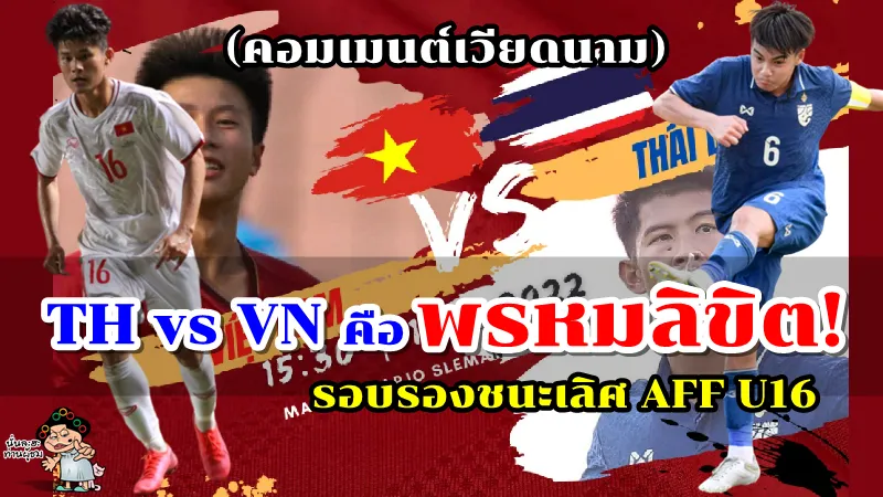 คอมเมนต์เวียดนามหลังต้องพบทีมไทยในรอบรองชนะเลิศ ศึก AFF U16 2022