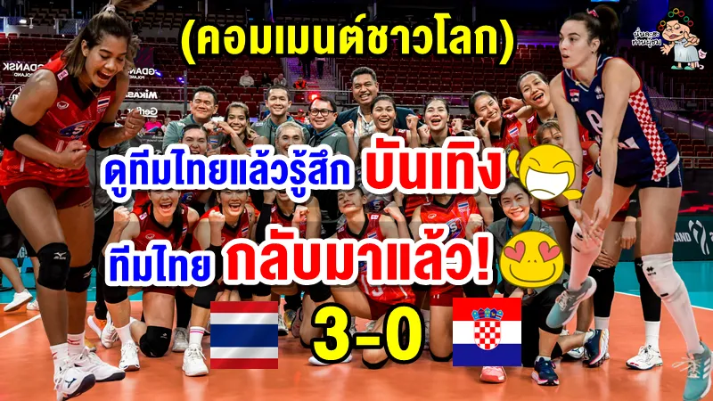 คอมเมนต์ชาวโลกหลังไทยเอาชนะโครเอเชีย 3-0 ศึกวอลเลย์บอลหญิงชิงแชมป์โลก 2022