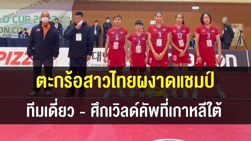 ทีมตะกร้อสาวไทย ผงาดคว้าแชมป์ทีมเดี่ยวหญิง ที่เกาหลีใต้