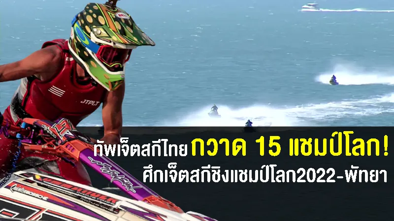 ทัพเจ็ตสกีไทยกวาด 15 แชมป์โลก ศึกเจ็ตสกีชิงแชมป์โลกที่พัทยา