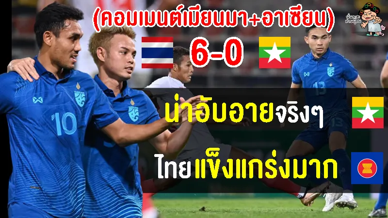 คอมเมนต์ชาวเมียนมาและอาเซียน หลังไทยชนะเมียนมา 6-0 นัดอุ่นเครื่อง A MATCH