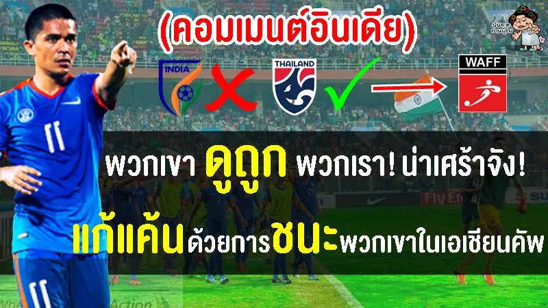 คอมเมนต์ชาวอินเดียฉุนจัด หลัง WAFF ปฏิเสธอินเดียแต่เลือกไทยไปแข่งขันแทน