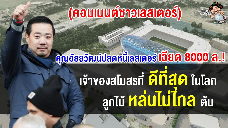 คอมเมนต์แฟนเลสเตอร์หลังคุณอัยยวัฒน์ปลดหนี้เลสเตอร์เกือบ 8,000 ล้านบาท