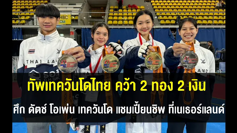 ทัพเทควันโดไทย คว้า 2 ทอง 2 เงิน ศึก ดัตช์ โอเพ่น เทควันโด แชมเปี้ยนชิพ
