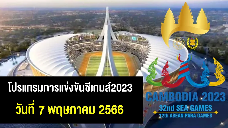 โปรแกรมและลิงก์ถ่ายทอดสดการแข่งขันกีฬาซีเกมส์ ครั้งที่ 32 วันที่ 7 พฤษภาคม 2566