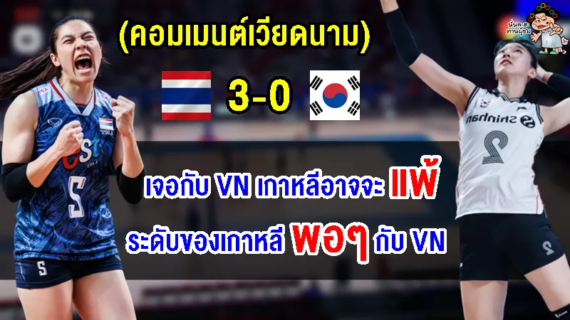 คอมเมนต์เวียดนามหลังไทยชนะเกาหลีใต้ 3 เซตรวด ศึกวอลเลย์บอลหญิง VNL2023