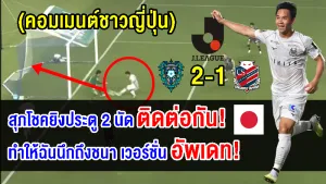 คอมเมนต์ญี่ปุ่นหลังสุภโชค ยิง 2 นัดติดต่อกันในนัดฟุกุโอกะ 2-1 ซัปโปโร ศึกเจลีก 2023