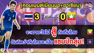 คอมเมนต์เมียนมา+อาเซียน หลังไทยชนะเมียนมา 3-0 ศึกฟุตบอลชาย AFF U23 2023