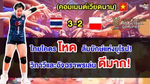 คอมเมนต์เวียดนามสุดทึ่ง หลังไทยชนะโปแลนด์ 3-2 เซต ศึกวอลเลย์บอลหญิงคัดโอลิมปิกส์ 2024