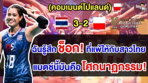 คอมเมนต์โปแลนด์สุดช็อก หลังแพ้ไทย 2-3 เซต ศึกวอลเลย์บอลหญิงโอลิมปิกส์รอบคัดเลือก