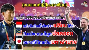 คอมเมนต์ชาวญี่ปุ่น+อาเซียน หลังทีมชาติไทยแต่งตั้งอิชิอิมาแทนที่มาโน่ โพลกิ้ง