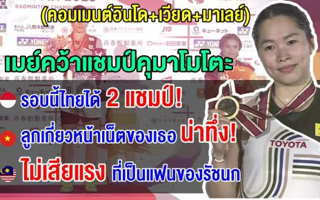 คอมเมนต์อินโด+มาเลย์+เวียด หลังเมย์ทุบตุนจุง 2 เกมรวด คว้าแชมป์คุมาโมโตะ 2025